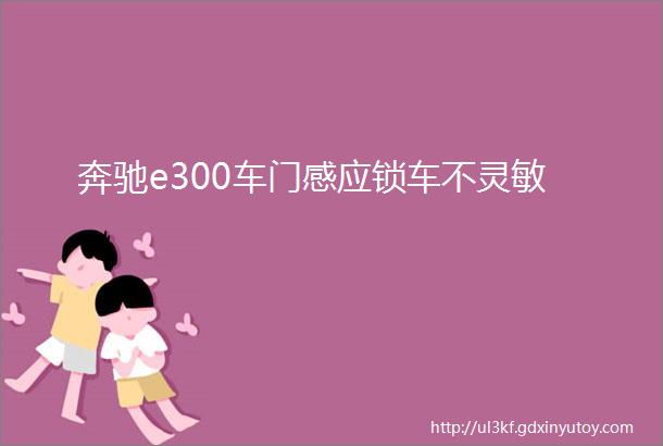 奔驰e300车门感应锁车不灵敏