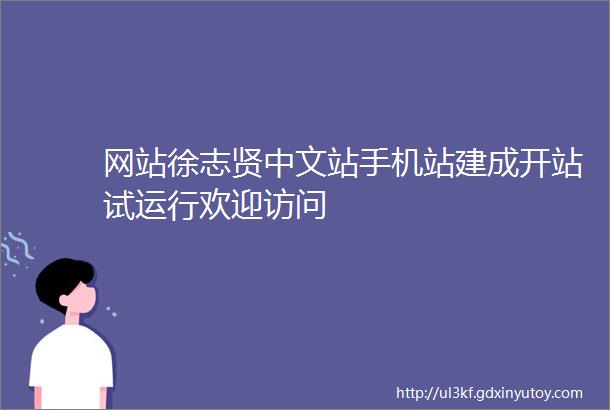 网站徐志贤中文站手机站建成开站试运行欢迎访问