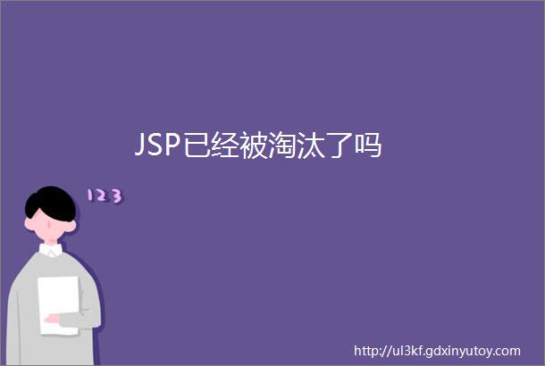 JSP已经被淘汰了吗